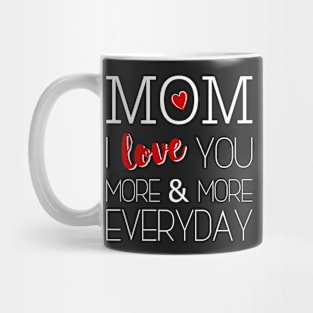 Mom I Love You More & More Everyday - Mother's Day Mug